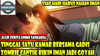 TINGGAL SATU KAMAR BERSAMA GADIS ZOMBIE CANTIK BIKIN IMAN JADI GOYAH - ALUR CERITA ANIME