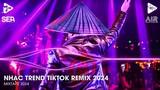 Nhạc Trend Tiktok Remix 2024 - Top 20 Bài Hát Hot Nhất Trên TikTok - BXH Nhạc Trẻ Remix Mới Nhất