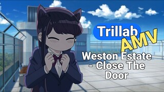 Trillab [AMV/Edit] Weston Estate - Close The Door