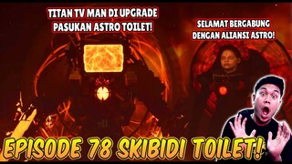 EPISODE BARU 78 SKIBIDI TOILET! TITAN TV MAN MENDAPATKAN UPGRADE TERBARU DARI ASTRO TOILET