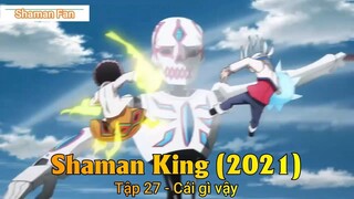 Shaman King (2021) Tập 27 - Cái gì vậy