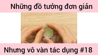 Những đồ tưởng đơn giản nhưng vô vàn tác dụng phần 18