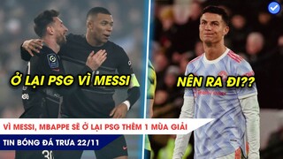 TIN BÓNG ĐÁ TRƯA 22/11: Vì Messi, Mbappe sẽ ở lại PSG thêm 1 mùa, Tân HLV được khuyên để CR7 ra đi