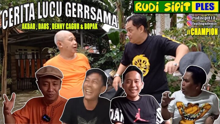 CERITA LUCU GERRSAMA AKBAR, DAUS SEPARO, DENNY CAGUR & BOPAK