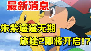 宝可梦速报：朱紫遥遥无期！旅途2即将开启？