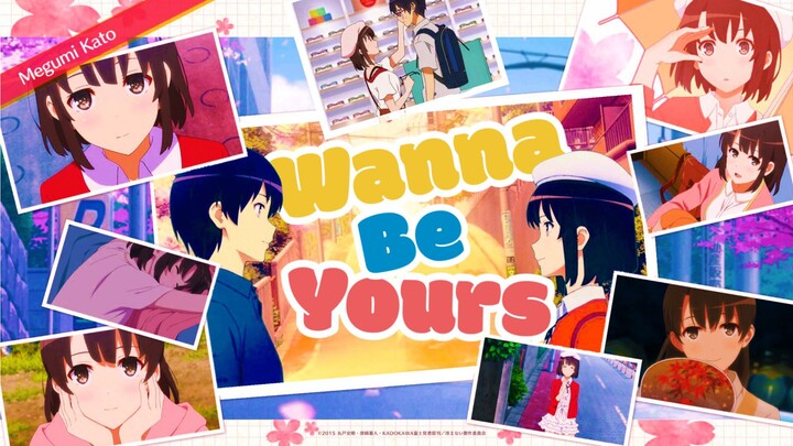 【AMV】 Wanna Be Yours - Megumi Kato / Saekano: How to Raise a Boring Girlfriend