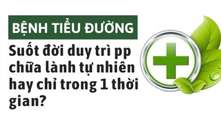 Bệnh tiểu đường: Phải duy trì suốt đời phương pháp chữa lành tự nhiên hay chỉ trong 1 thời gian?