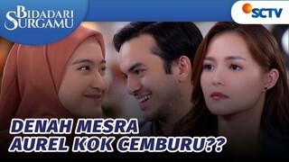 Denis dan Sakinah Mesra, Eh Kenapa Aurel jadi Cemburu? | Bidadari Surgamu - Episode 371