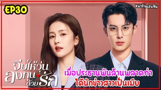 เมื่อนักข่าวสาวไปสัมภาษณ์ประธานพันล้านหล่อจนอยากเป็นเมียเขา|สปอยจีบให้วุ่นลงทุนด้วยรักEP.30