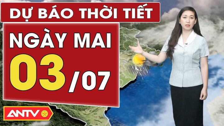 Dự báo thời tiết ngày mai 3/7: Bắc Bộ ngày nắng nhẹ có mưa dông rải rác, Nam Bộ ngày mưa to | ANTV