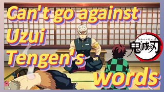 Can't go against Uzui Tengen's words