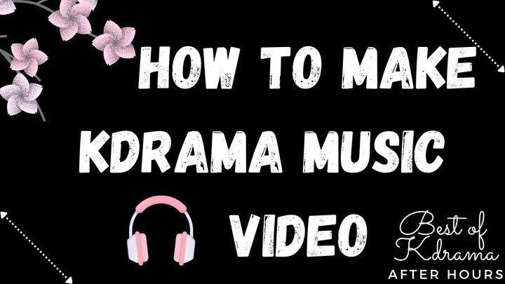 How To Make a Korean Drama Music Video Absolutely Free