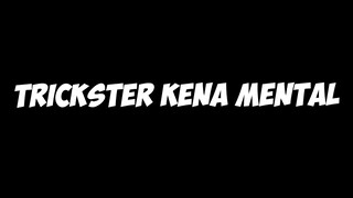 TRICKSTER KENA MENTAL ...