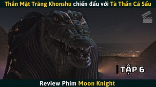 [Review Phim] Thần Mặt Trăng Khonshu Biến Khổng Lồ Đánh Nhau Với Tà Thần Ammit | Moon Knight Tập 6