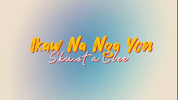 Ikaw na nga yun - skusta clee (lyrics)