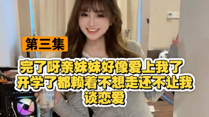 完了呀 异父异母的亲妹妹好像爱上我了 开学了都赖着不想走 还不让我谈恋爱
