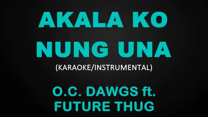 Akala Ko Nung Una - O.C. Dawgs ft. Future Thug (Karaoke/Instrumental)