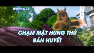 Thế giới hoàn mỹ Tập 30 - Chạm mặt Hung Thú Bán Huyết