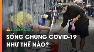 Sống chung Covid-19 như thế nào?