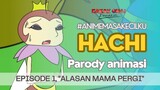 HACHI (PARODY)EPISODE 1: "ALASAN MAMA PERGI" #AnimeMasaKecilKu