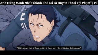 "Anh Hùng Mạnh Nhất Thành Phố Lại Là Huyền Thoại Tội Phạm" | P3