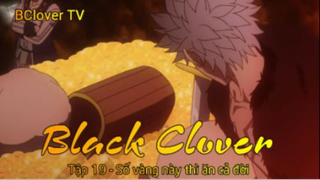 Black Clover Tập 19 - Số vàng này thì ăn cả đời