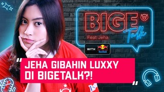 JEHA GIBAHIN LUXXY DI BIGETALK! - Bigetalk w/ Jeha