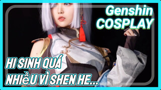 [Genshin, COSPLAY] Hi Sinh Quá Nhiều Vì Shen He...