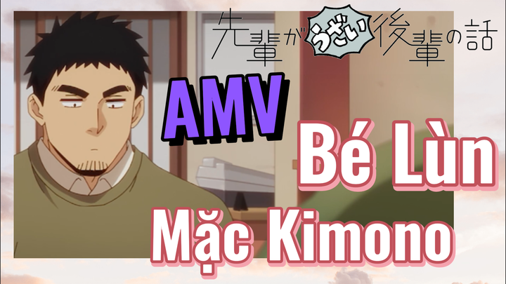 [Senpai Đáng Ghét Của Tôi] AMV | Bé Lùn Mặc Kimono