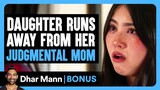Daughter RUNS AWAY From Her JUDGMENTAL MOM | Dhar Mann Bonus!