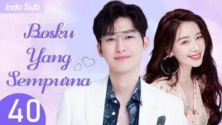 【Indo Sub】Bosku yang sempurna 40 | (Pemeran:Zhang Han，Kan Qingzi)