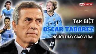 Tạm biệt OSCAR TABAREZ | NGƯỜI THẦY GIÁO VĨ ĐẠI của bóng đá URUGUAY