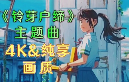 《铃芽户缔》主题曲，➕4K纯享画质，每一帧都是享受