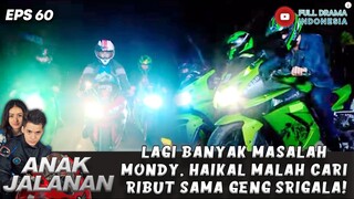 LAGI BANYAK MASALAH MONDY, HAIKAL MALAH CARI RIBUT SAMA GENG SRIGALA! - ANAK JALANAN 60