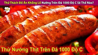 Thử Thách Đồ Ăn Khổng Lồ Nướng Đá 1000 Độ C Và Cái Kết Khó Đỡ | Review Con Người Và Cuộc Sống