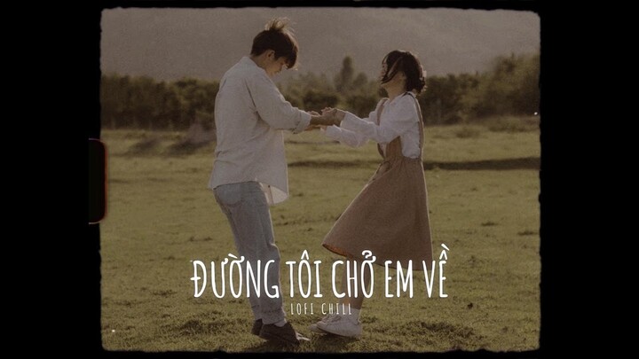 Đường Tôi Chở Em Về Lofi Chill || Mới Chỉ Nhìn Em Khóc Tôi Bỗng Chợt Nhận Ra Đã Yêu Em Rồi ~ Pii