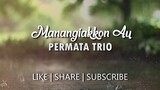 Manangiakkon Au - Permata Trio (Lirik Lagu Batak)