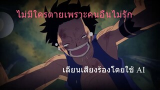 ไม่มีใครตายเพราะคนอื่นไม่รัก เสียงร้องลูฟี่ โดยใช้AI