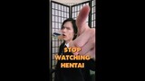STOP Watching HENTAI