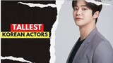 Top 12 Tallest Korean actors 2024