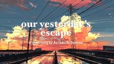 OUR YESTERDAY'S ESCAPE (4reuminct) - Original song by Ayradel De Guzman
