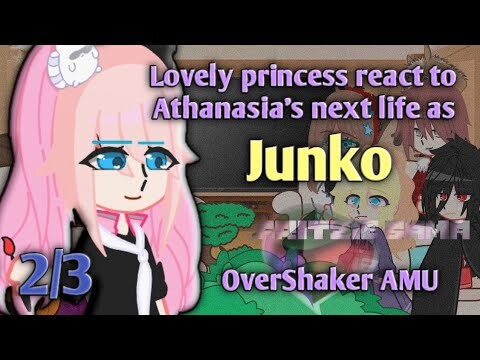 Lovely princess react to Athanasia's next life as Junko || 2/3 || OverShaker AMU || ✨ Original ✨