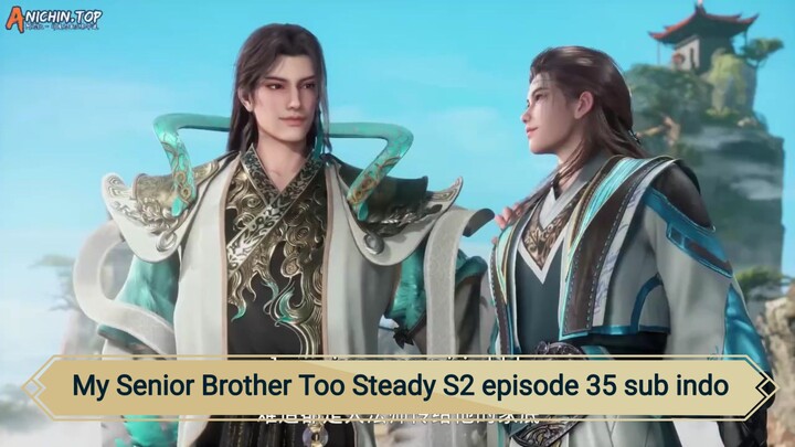 My Senior Brother Too Steady S2 episode 35 sub indo