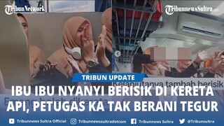 Aksi Gerombolan Ibu ibu Nyanyi nyanyi Berisik di Kereta Jadi Sorotan, Petugas KAI Tak Berani Tegur