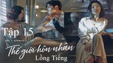 Thế Giới Hôn Nhân - Tập 15 | Lồng Tiếng