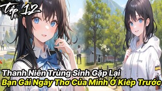 Thanh niên vừa trùng sinh đã gặp được ngay bạn gái ngây thơ của tuổi 18 tập 12 - Reaoe