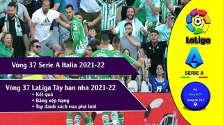 KẾT QUẢ & BẢNG XẾP HẠNG VÒNG 37 LALIGA TÂY BAN NHA 21/22 I SERIE A ITALIA 21/22