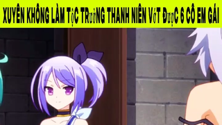 Xuyên Không Làm Tộc Trưởng Thanh Niên Vớt Được 6 Cô Em Gái Phần 4 #animehaynhat