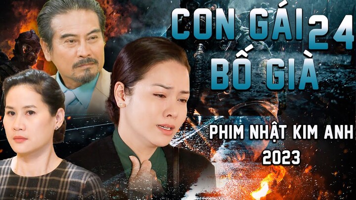 CON GÁI BỐ GIÀ TẬP 24 | Phim Bộ Việt Nam 2023 | Phim Tâm Lý Xã Hội Việt Nam 2023 | Phim Nhật Kim Anh