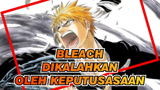 Bleach|【Epik】Apa kau mau mengalahkanku dengan keputusasaan sendirian?